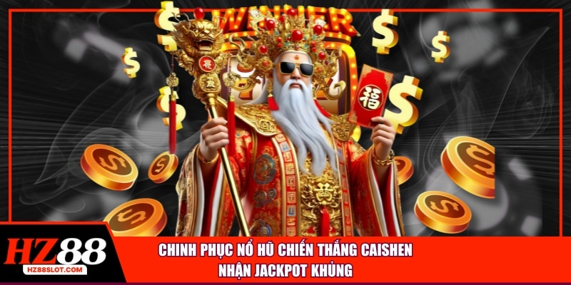 Chinh phục nổ hũ chiến thắng caishen nhận jackpot khủng