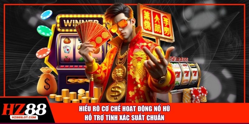 Hiểu rõ cơ chế hoạt động nổ hũ hỗ trợ tính xác suất chuẩn