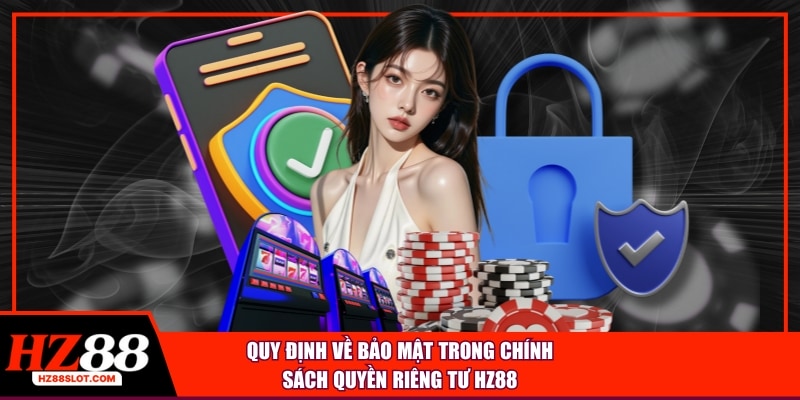 Quy định về bảo mật trong chính sách quyền riêng tư HZ88